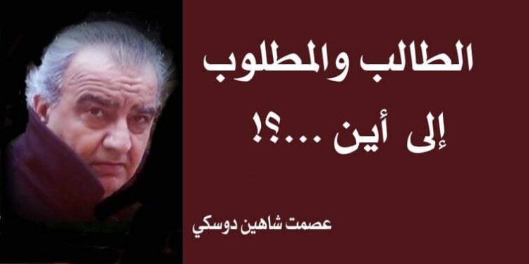 الطالب والمطلوب إلى اين؟بقلم الأديب عصمت شاهين دوسكي