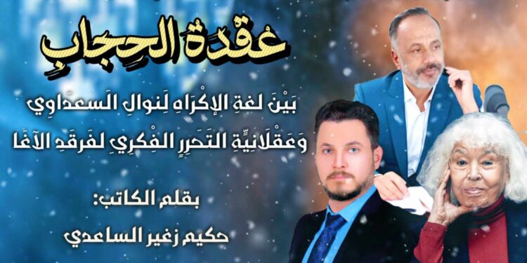 عقدة الحجاب بين لغة الإكراه لنوال السعداوي وعقلانية التحرر الفكري لفرقد الأغا