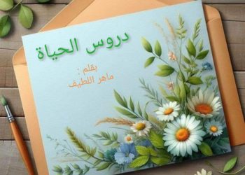 دروس الحياة بقلم الكاتب ماهر اللطيف
